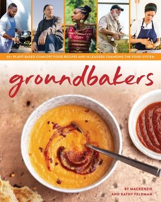 Groundbakers: 60+ Plant-Based Comfort Food Recipes and 16 Leaders Changing the Food System