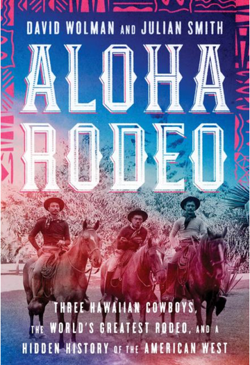 Aloha Rodeo: Three Hawaiian Cowboys, the World's Greatest Rodeo, and a Hidden History of the American West (pb)