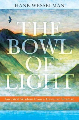 Bowl of Light: Ancestral Wisdom from a Hawaiian Shaman, The