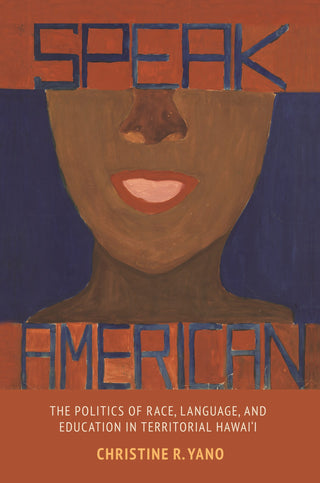 Speak American: The Politics of Race, Language, and Education in Territorial Hawai‘i