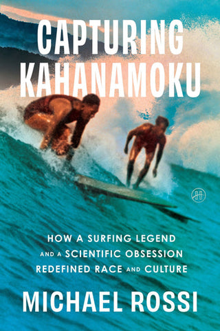 Capturing Kahanamoku: How a Surfing Legend and a Scientific Obsession Redefined Race and Culture