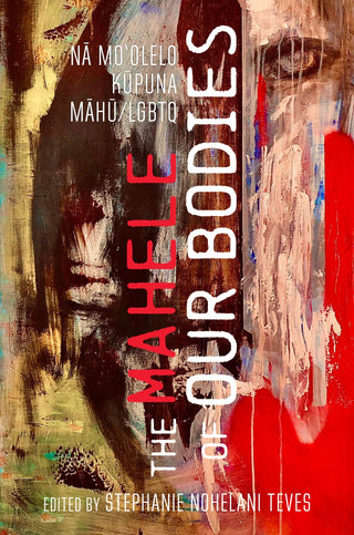 The Mahele Of Our Bodies: Na Mo'olelo Kupuna Mahu / LGBTQ