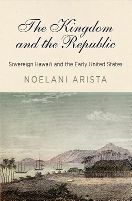 Kingdom and the Republic: Sovereign Hawai'i and the Early United States