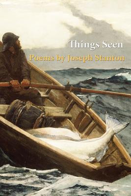 Things Seen: Poems by Joseph Stanton