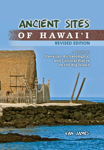 Ancient Sites of Hawaii: A Guide to Hawaiian Archaeological and Cultural Places on the Big Island
