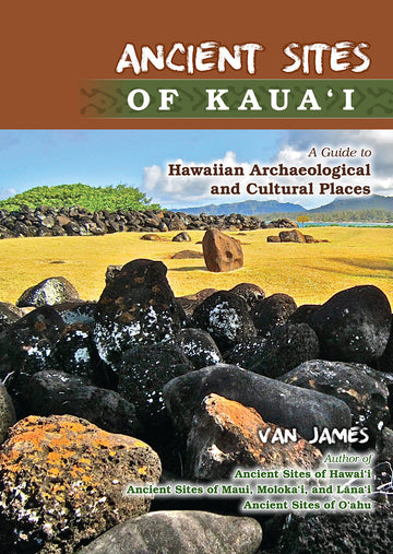 Ancient Sites of Kauaʻi: A Guide to Hawaiian Archaeological and Cultural Places