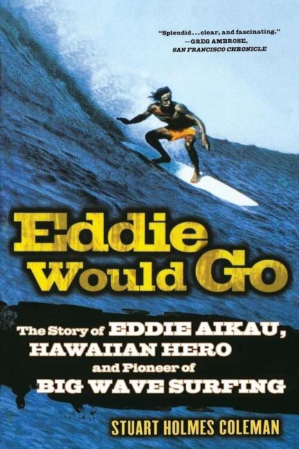 Eddie Would Go: The Story of Eddie Aikau, Hawaiian Hero and Pioneer of Big Wave Surfing (pb)
