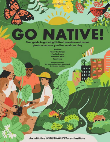 Go Native! Your Guide to Growing Native Hawaiian and Canoe Plants Where You Live, Work, or Play