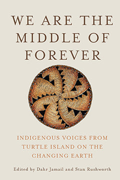 We Are the Middle of Forever: Indigenous Voices from Turtle Island on the Changing Earth